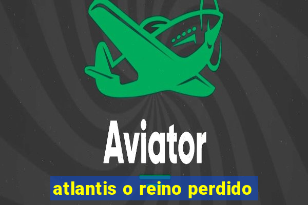atlantis o reino perdido